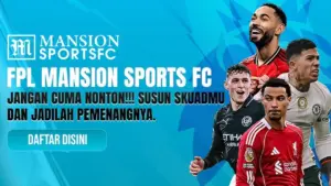 Liga Inggris Makin Panas, FPL Mansion Sports Tawarkan Keseruan dan Hadiah Jutaan Rupiah